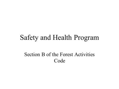Safety and Health Program Section B of the Forest Activities Code.
