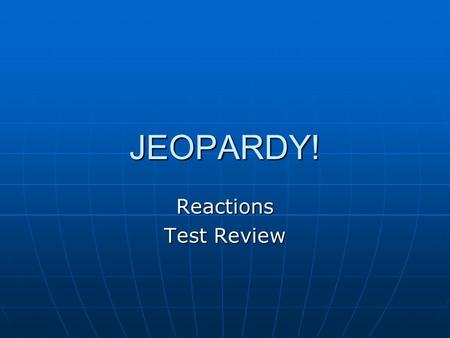 JEOPARDY! Reactions Test Review. Chemical Formulas Chemical Reactions Vocabulary Balancing Equations 100 200 300 400 500.