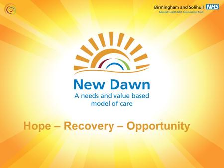 Hope – Recovery – Opportunity. New Dawn – Purpose Hope Recovery Opportunity.