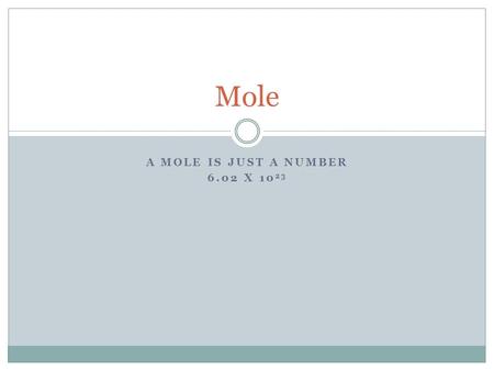 A MOLE IS JUST A NUMBER 6.02 X 10 23 Mole. Mole Map.