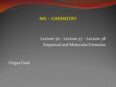 Lecture 56 – Lecture 57 – Lecture 58 Empirical and Molecular Formulas Ozgur Unal 1.
