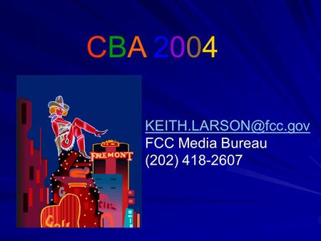 CBA 2004CBA 2004  FCC Media Bureau (202) 418-2607.