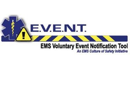 What is E.V.E.N.T.? System to collect and utilize information from untoward events to help improve consistency and quality of EMS care Anonymous, non-punitive,