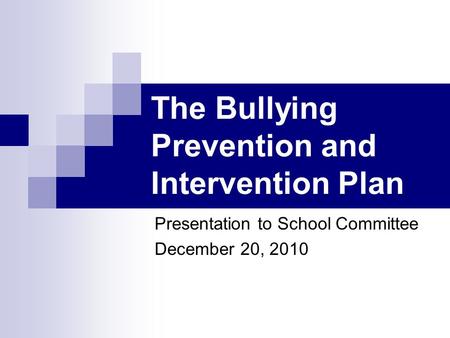 The Bullying Prevention and Intervention Plan Presentation to School Committee December 20, 2010.