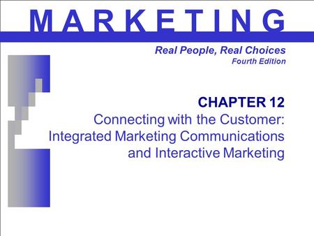 CHAPTER 12 Connecting with the Customer: Integrated Marketing Communications and Interactive Marketing M A R K E T I N G Real People, Real Choices Fourth.