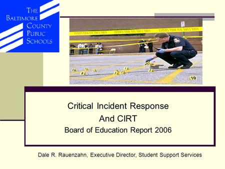 Critical Incident Response And CIRT Board of Education Report 2006 Dale R. Rauenzahn, Executive Director, Student Support Services.