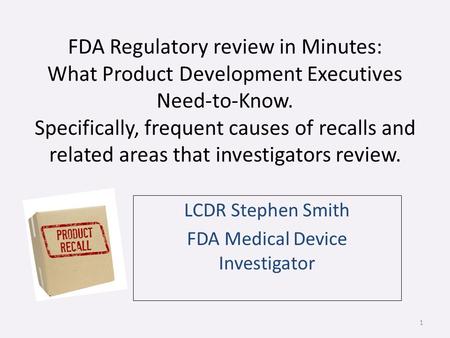 FDA Regulatory review in Minutes: What Product Development Executives Need-to-Know. Specifically, frequent causes of recalls and related areas that investigators.