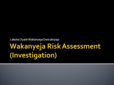 Lakota Oyate Wakanyeja Owicakiyapi. The purpose of the LOWO Tiwahe Risk Assessment/Investigation is to protect children from risks of harm and to assess.