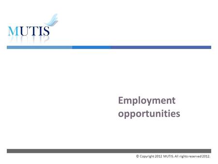  Employment opportunities © Copyright 2012 MUTIS. All rights reserved 2012.