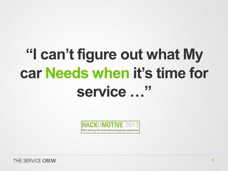 “I can’t figure out what My car Needs when it’s time for service …” THE SERVICE CREW.