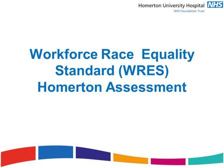 Workforce Race Equality Standard (WRES) Homerton Assessment