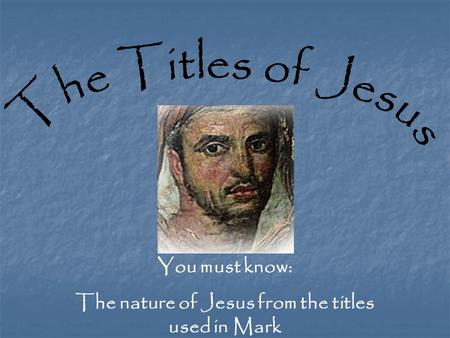 You must know: The nature of Jesus from the titles used in Mark.