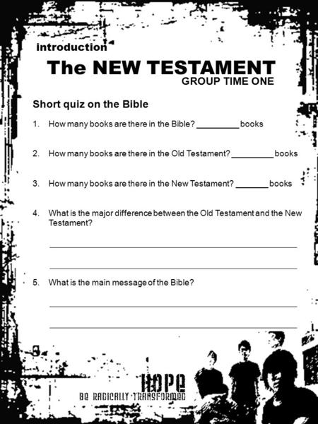 HOPE BE RADICALLY TRANSFORMED introduction The NEW TESTAMENT Short quiz on the Bible 1.How many books are there in the Bible? _________ books 2.How many.