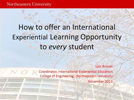 How to offer an International Experiential Learning Opportunity to every student Lois Brunet Coordinator, International Experiential Education College.