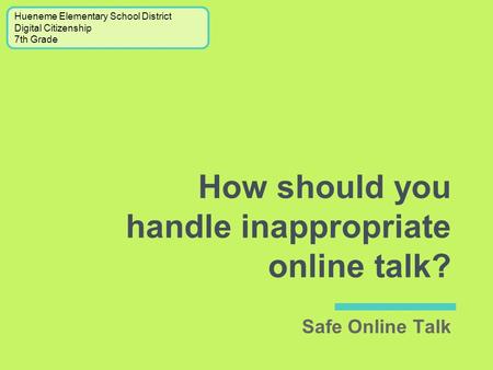 How should you handle inappropriate online talk? Hueneme Elementary School District Digital Citizenship 7th Grade Safe Online Talk.