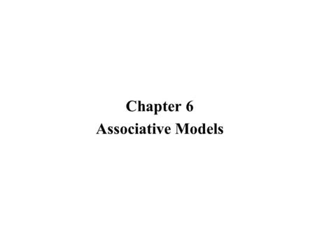 Chapter 6 Associative Models. Introduction Associating patterns which are –similar, –contrary, –in close proximity (spatial), –in close succession (temporal)