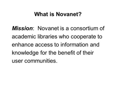 What is Novanet? Mission: Novanet is a consortium of academic libraries who cooperate to enhance access to information and knowledge for the benefit of.