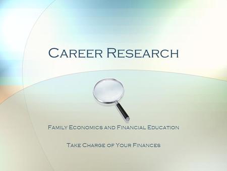 Career Research Family Economics and Financial Education Take Charge of Your Finances.