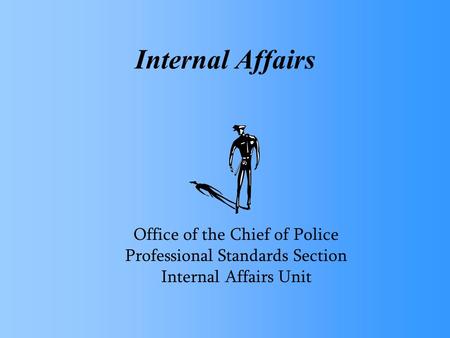 Internal Affairs Office of the Chief of Police Professional Standards Section Internal Affairs Unit.