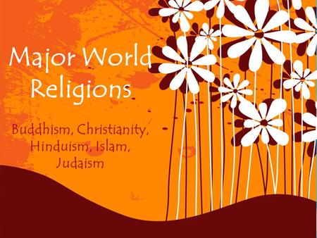 Page 1 Major World Religions Buddhism, Christianity, Hinduism, Islam, Judaism.
