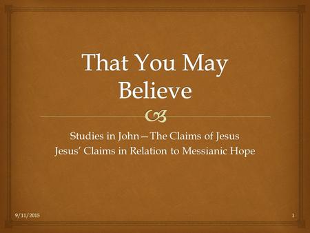 9/11/20151 Studies in John—The Claims of Jesus Jesus’ Claims in Relation to Messianic Hope.