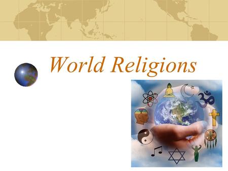 World Religions Major Religions of the World Christian Muslim Hinduism Buddhism Judaism.