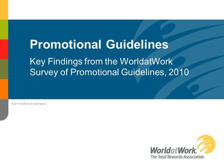 Promotional Guidelines Key Findings from the WorldatWork Survey of Promotional Guidelines, 2010 © 2011 WorldatWork. All rights reserved.