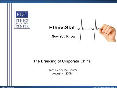 EthicsStat …Now You Know The Branding of Corporate China Ethics Resource Center August 4, 2009.