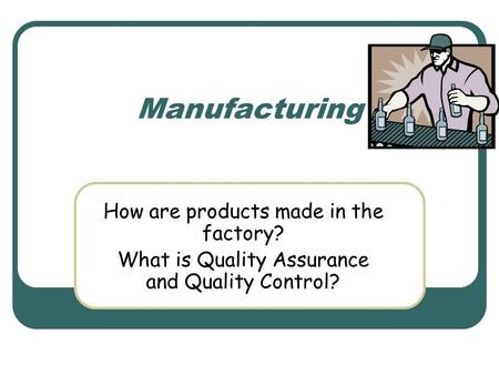 Manufacturing How are products made in the factory?