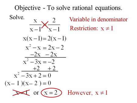 Objective - To solve rational equations. Solve. Variable in denominator Restriction:
