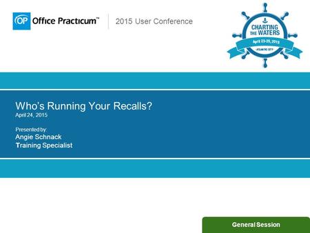 2015 User Conference Who’s Running Your Recalls? April 24, 2015 Presented by: Angie Schnack Training Specialist General Session.
