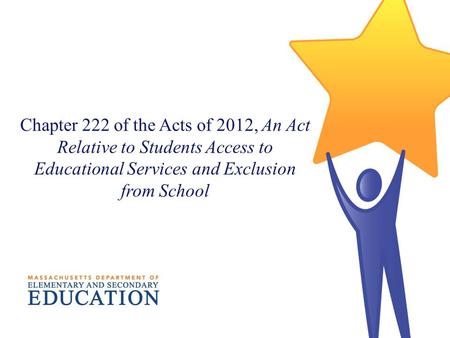 Chapter 222 of the Acts of 2012, An Act Relative to Students Access to Educational Services and Exclusion from School.