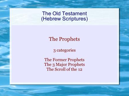 The Old Testament (Hebrew Scriptures) The Prophets 3 categories The Former Prophets The 3 Major Prophets The Scroll of the 12.