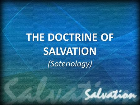 THE DOCTRINE OF SALVATION (Soteriology). Introduction: God foreknew all that was to take place in man’s fall, and He planned that such salvation was needed.