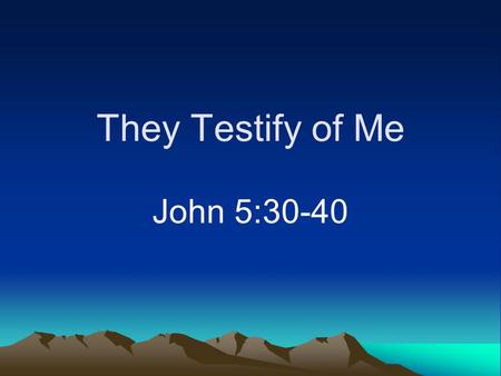 They Testify of Me John 5:30-40. Introduction Jewish view of the Old Testament –Carefully analyzed –Considered those ignorant of it to be cursed (John.