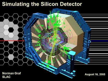Simulating the Silicon Detector August 16, 2005 Norman Graf SLAC.