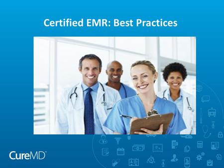 Certified EMR: Best Practices. Objectives  Use reportable data within CureMD’s platform  Create notes efficiently and link information from the EMR.