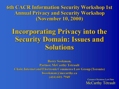 6th CACR Information Security Workshop 1st Annual Privacy and Security Workshop (November 10, 2000) Incorporating Privacy into the Security Domain: Issues.