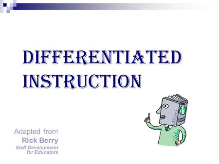 Adapted from Rick Berry Staff Development for Educators Differentiated Instruction.
