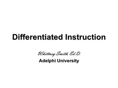 Differentiated Instruction Whittney Smith, Ed.D. Adelphi University.