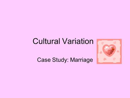 Cultural Variation Case Study: Marriage.