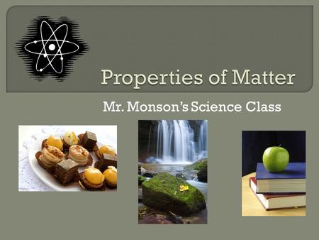 Mr. Monson’s Science Class.  Matter is anything that has mass and takes up space.