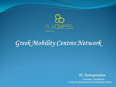 Greek Mobility Centres Network D. Sanopoulos National Coordinator, Centre for Research and Technology Hellas.