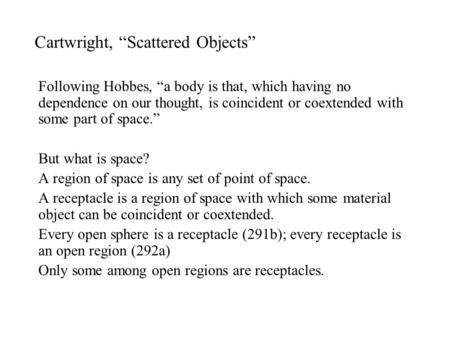 Cartwright, “Scattered Objects” Following Hobbes, “a body is that, which having no dependence on our thought, is coincident or coextended with some part.