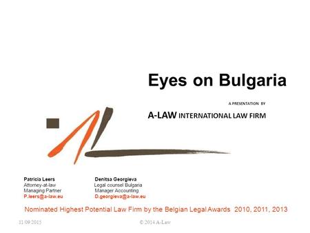 Eyes on Bulgaria A PRESENTATION BY A-LAW INTERNATIONAL LAW FIRM Nominated Highest Potential Law Firm by the Belgian Legal Awards 2010, 2011, 2013 Patricia.