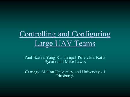 Controlling and Configuring Large UAV Teams Paul Scerri, Yang Xu, Jumpol Polvichai, Katia Sycara and Mike Lewis Carnegie Mellon University and University.