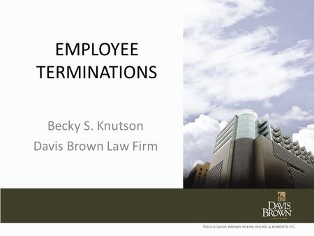 EMPLOYEE TERMINATIONS Becky S. Knutson Davis Brown Law Firm.