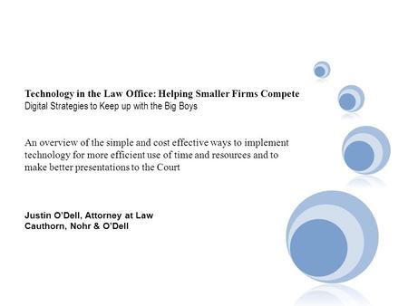 Technology in the Law Office: Helping Smaller Firms Compete Digital Strategies to Keep up with the Big Boys An overview of the simple and cost effective.