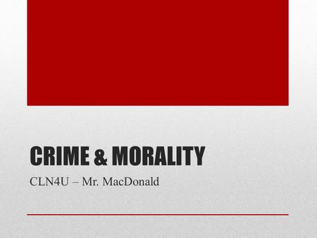 CRIME & MORALITY CLN4U – Mr. MacDonald Criminal Law in Canada According to section 91 of the Constitution, authority over criminal is given to the federal.