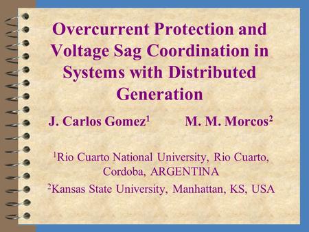 Overcurrent Protection and Voltage Sag Coordination in Systems with Distributed Generation J. Carlos Gomez 1 M. M. Morcos 2 1 Rio Cuarto National University,